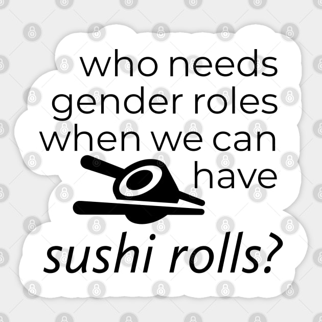 WHO NEEDS GENDER ROLES WHEN WE CAN HAVE SUSHI ROLLS? Sticker by TheMidnightBruja